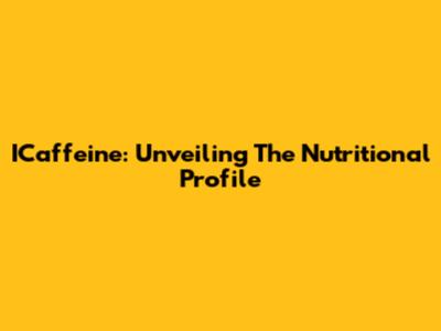 ICaffeine: Unveiling The Nutritional Profile
