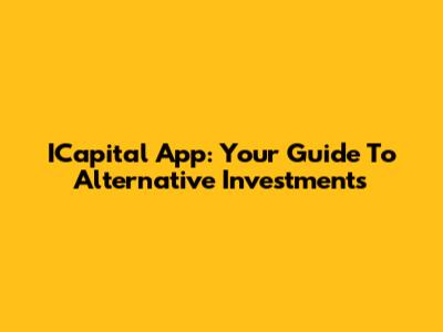 ICapital App: Your Guide To Alternative Investments