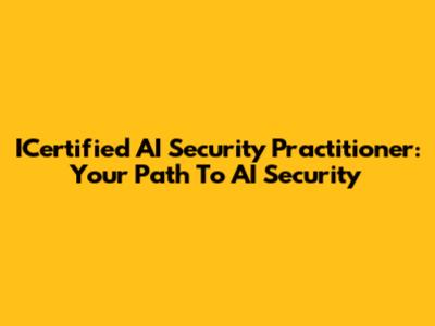 ICertified AI Security Practitioner: Your Path To AI Security