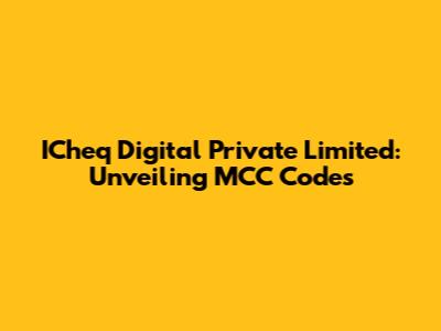 ICheq Digital Private Limited: Unveiling MCC Codes