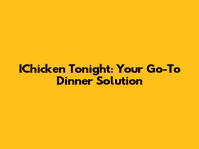 IChicken Tonight: Your Go-To Dinner Solution