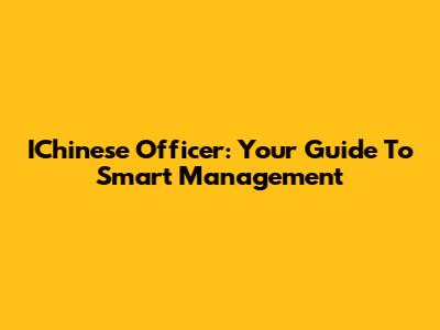 IChinese Officer: Your Guide To Smart Management
