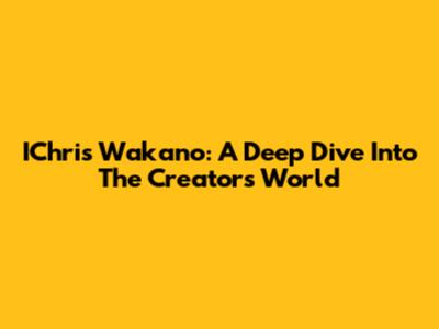 IChris Wakano: A Deep Dive Into The Creator's World