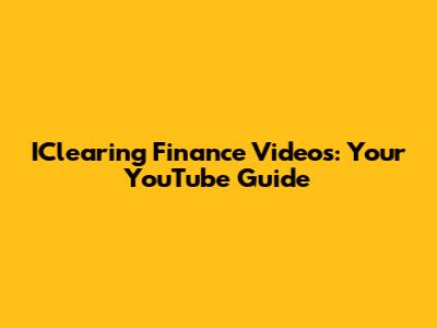 IClearing Finance Videos: Your YouTube Guide