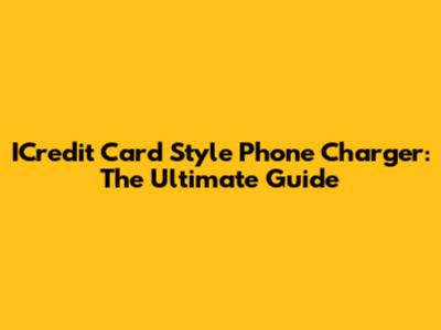 ICredit Card Style Phone Charger: The Ultimate Guide