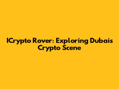 ICrypto Rover: Exploring Dubai's Crypto Scene