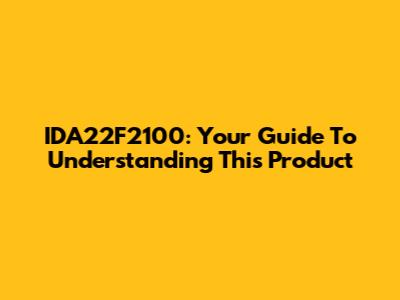 IDA22F2100: Your Guide To Understanding This Product