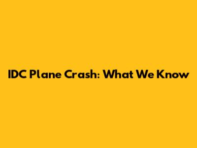 IDC Plane Crash: What We Know