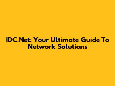 IDC.Net: Your Ultimate Guide To Network Solutions