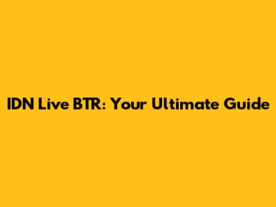 IDN Live BTR: Your Ultimate Guide