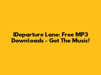 IDeparture Lane: Free MP3 Downloads - Get The Music!