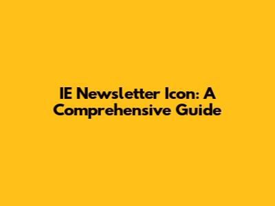 IE Newsletter Icon: A Comprehensive Guide