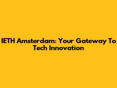 IETH Amsterdam: Your Gateway To Tech Innovation
