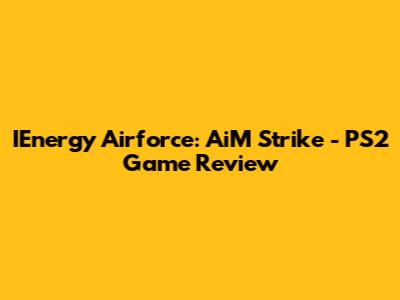 IEnergy Airforce: AiM Strike - PS2 Game Review