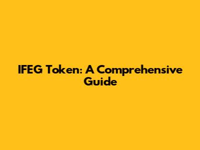 IFEG Token: A Comprehensive Guide