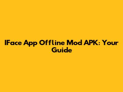 IFace App Offline Mod APK: Your Guide