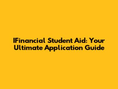 IFinancial Student Aid: Your Ultimate Application Guide