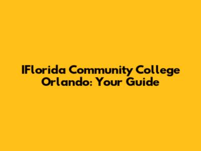 IFlorida Community College Orlando: Your Guide