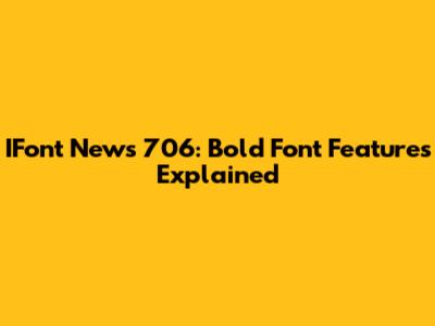 IFont News 706: Bold Font Features Explained