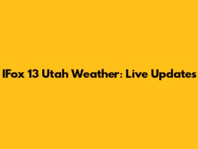 IFox 13 Utah Weather: Live Updates
