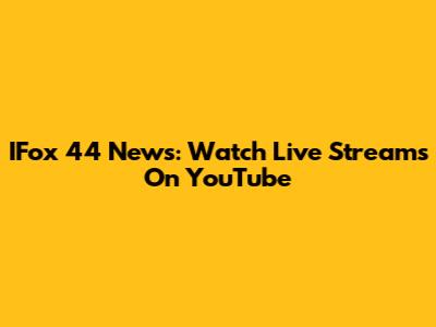 IFox 44 News: Watch Live Streams On YouTube