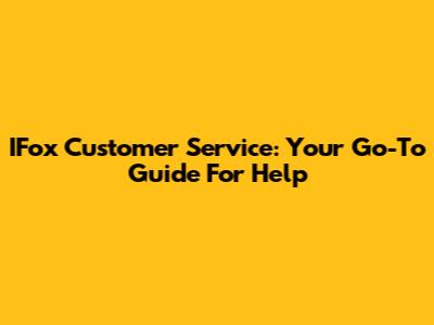 IFox Customer Service: Your Go-To Guide For Help