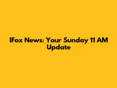IFox News: Your Sunday 11 AM Update