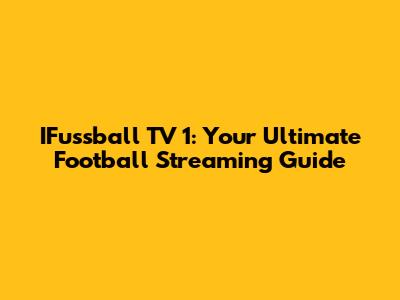 IFussball TV 1: Your Ultimate Football Streaming Guide