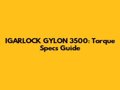 IGARLOCK GYLON 3500: Torque Specs Guide