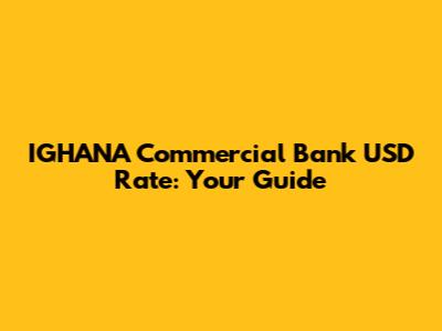 IGHANA Commercial Bank USD Rate: Your Guide