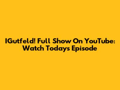 IGutfeld! Full Show On YouTube: Watch Today's Episode