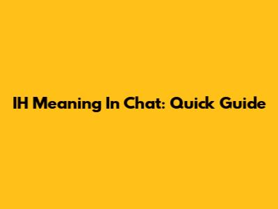 IH Meaning In Chat: Quick Guide
