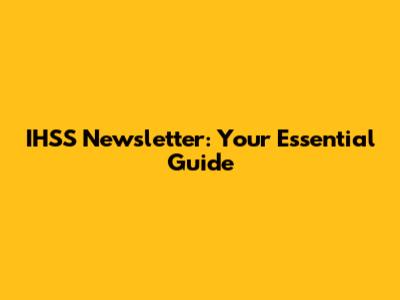 IHSS Newsletter: Your Essential Guide