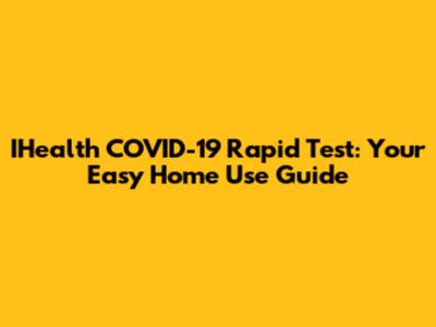 IHealth COVID-19 Rapid Test: Your Easy Home Use Guide
