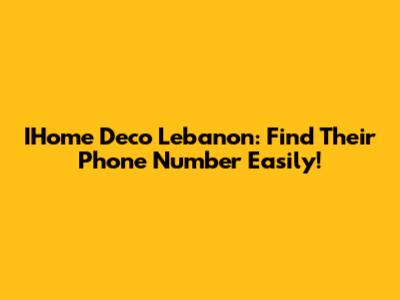 IHome Deco Lebanon: Find Their Phone Number Easily!