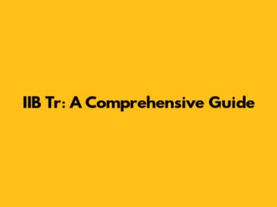 IIB Tr: A Comprehensive Guide