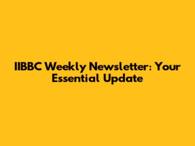 IIBBC Weekly Newsletter: Your Essential Update