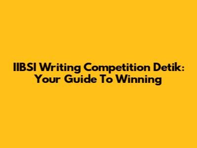 IIBSI Writing Competition Detik: Your Guide To Winning
