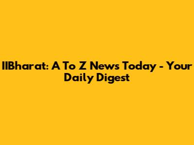 IIBharat: A To Z News Today - Your Daily Digest