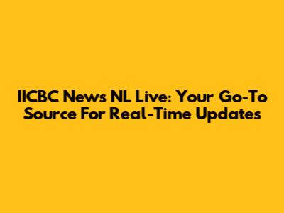 IICBC News NL Live: Your Go-To Source For Real-Time Updates