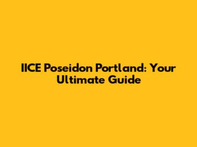 IICE Poseidon Portland: Your Ultimate Guide