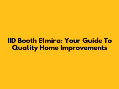 IID Booth Elmira: Your Guide To Quality Home Improvements