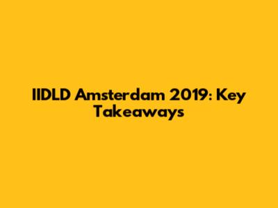 IIDLD Amsterdam 2019: Key Takeaways