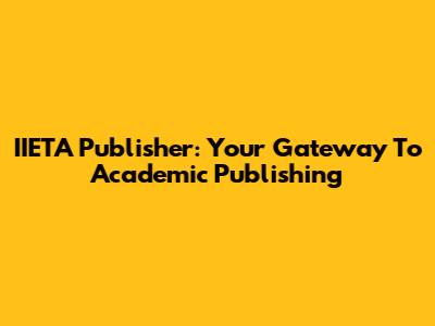IIETA Publisher: Your Gateway To Academic Publishing