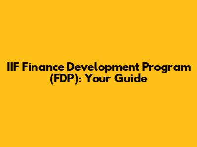 IIF Finance Development Program (FDP): Your Guide