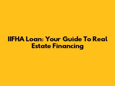 IIFHA Loan: Your Guide To Real Estate Financing