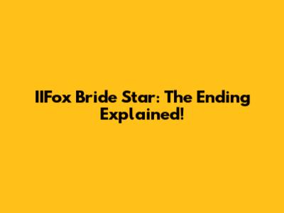 IIFox Bride Star: The Ending Explained!