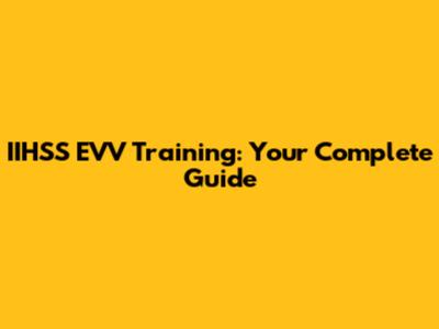 IIHSS EVV Training: Your Complete Guide