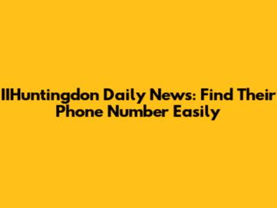 IIHuntingdon Daily News: Find Their Phone Number Easily