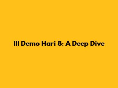 III Demo Hari 8: A Deep Dive